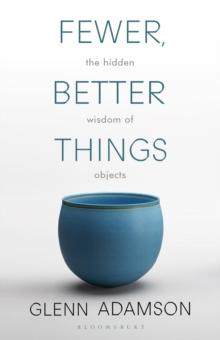 Fewer, Better Things : The Hidden Wisdom of Objects