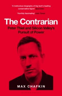 The Contrarian : Peter Thiel and Silicon Valley's Pursuit of Power