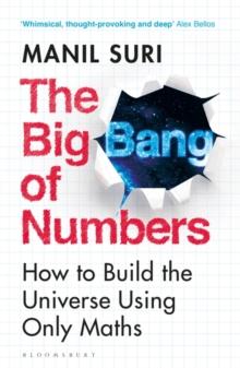 The Big Bang of Numbers : How to Build the Universe Using Only Maths