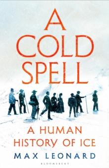 A Cold Spell : A Human History of Ice