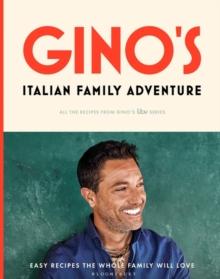 Gino s Italian Family Adventure : All of the Recipes from the New ITV Series