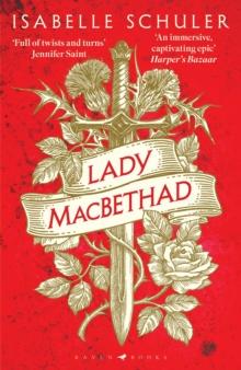 Lady MacBethad : The electrifying story of love, ambition, revenge and murder behind a real life Scottish queen