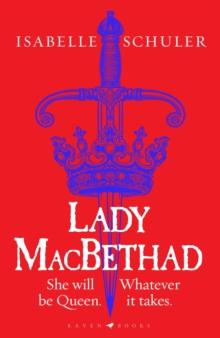 Lady MacBethad : The electrifying story of love, ambition, revenge and murder behind a real life Scottish queen