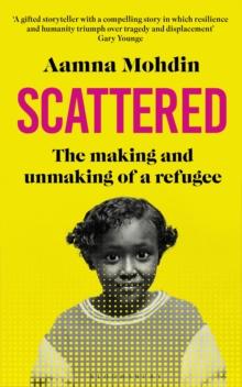 Scattered : The Making and Unmaking of a Refugee