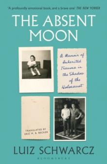 The Absent Moon : A Memoir of Inherited Trauma in the Shadow of the Holocaust