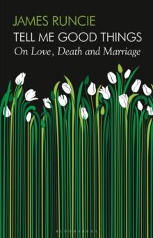 Tell Me Good Things : On Love, Death and Marriage