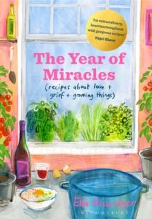 The Year of Miracles : Recipes About Love + Grief + Growing Things