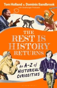 The Rest is History Returns : An AZ of Historical Curiosities