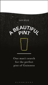 A Beautiful Pint : One Man's Search for the Perfect Pint of Guinness