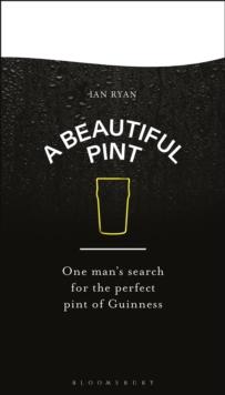 A Beautiful Pint : One Man's Search for the Perfect Pint of Guinness