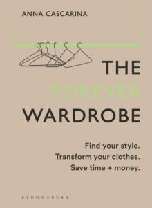 The Forever Wardrobe : Find your style. Transform your clothes. Save time and money.