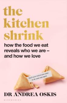 The Kitchen Shrink : How The Food We Eat Reveals Who We Are And How We Love