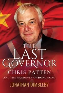 The Last Governor : Chris Patten and the Handover of Hong Kong