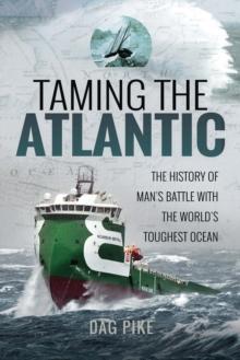 Taming the Atlantic : The History of Man's Battle With the World's Toughest Ocean