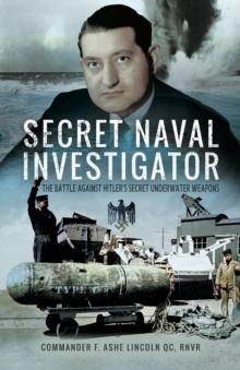 Secret Naval Investigator : The Battle Against Hitler's Secret Underwater Weapons