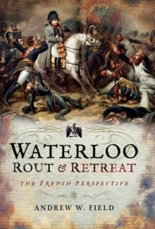 Waterloo: Rout & Retreat : The French Perspective