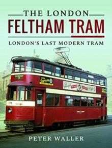 The London Feltham Tram : London's Last Modern Tram