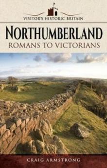 Visitors' Historic Britain: Northumberland : Romans to Victorians