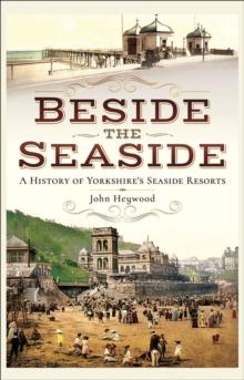 Beside the Seaside : A History of Yorkshire's Seaside Resorts