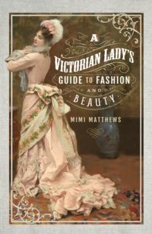 A Victorian Lady's Guide to Fashion and Beauty