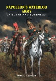 Napoleon's Waterloo Army : Uniforms and Equipment