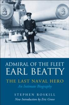 Admiral of the Fleet Earl Beatty: The Last Naval Hero : An Intimate Biography