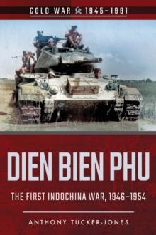 Dien Bien Phu : The First Indo-China War, 1946-1954