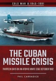 The Cuban Missile Crisis : Thirteen Days on an Atomic Knife Edge, October 1962