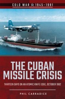 The Cuban Missile Crisis : Thirteen Days on an Atomic Knife Edge, October 1962