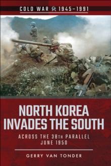 North Korea Invades the South : Across the 38th Parallel, June 1950