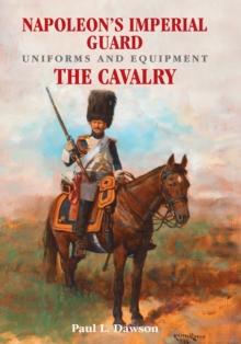 Napoleon's Imperial Guard Uniforms and Equipment. Volume 2 : The Cavalry