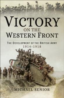 Victory on the Western Front : The Development of the British Army, 1914-1918