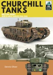 Churchill Tanks : British Army, Northwest Europe, 1944-45