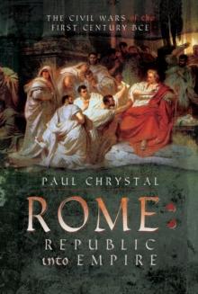 Rome: Republic into Empire : The Civil Wars of the First Century BCE