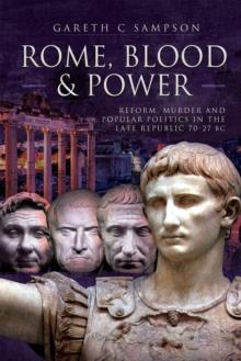 Rome, Blood & Power : Reform, Murder and Popular Politics in the Late Republic 70-27 BC