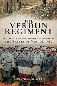 The Verdun Regiment : Into the Furnace: The 151st Infantry Regiment in the Battle of Verdun 1916