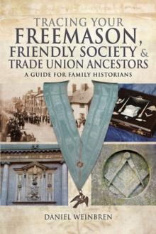 Tracing Your Freemason, Friendly Society & Trade Union Ancestors : A Guide for Family Historians