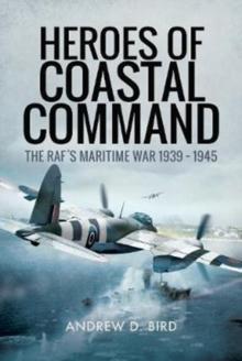 Heroes of Coastal Command : The RAFs Maritime War 1939 - 1945