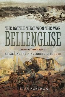 The Battle That Won the War: Bellenglise : Breaching the Hindenburg Line, 1918