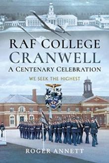 RAF College, Cranwell: A Centenary Celebration : We Seek the Highest