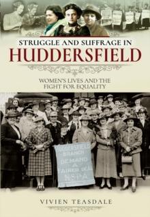 Struggle and Suffrage in Huddersfield : Women's Lives and the Fight for Equality