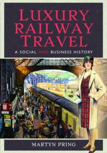 Luxury Railway Travel : A Social and Business History