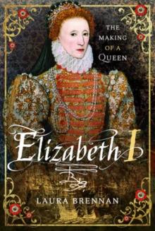 Elizabeth I : The Making of a Queen