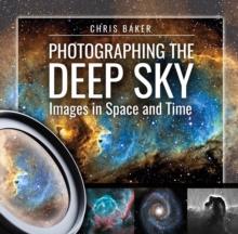 Photographing the Deep Sky : Images in Space and Time