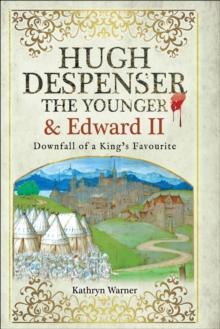 Hugh Despenser the Younger and Edward II : Downfall of a King's Favourite