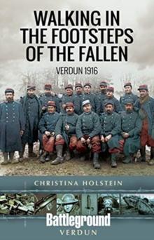 Walking In the Footsteps of the Fallen : Verdun 1916