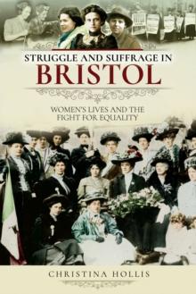 Struggle and Suffrage in Bristol : Women's Lives and the Fight for Equality