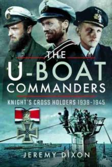 The U-Boat Commanders : Knight's Cross Holders 1939-1945