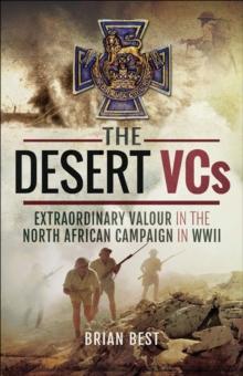 The Desert VCs : Extraordinary Valour in the North African Campaign in WWII