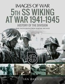 5th SS Division Wiking at War 1941-1945: History of the Division : Rare Photographs from Wartime Archives